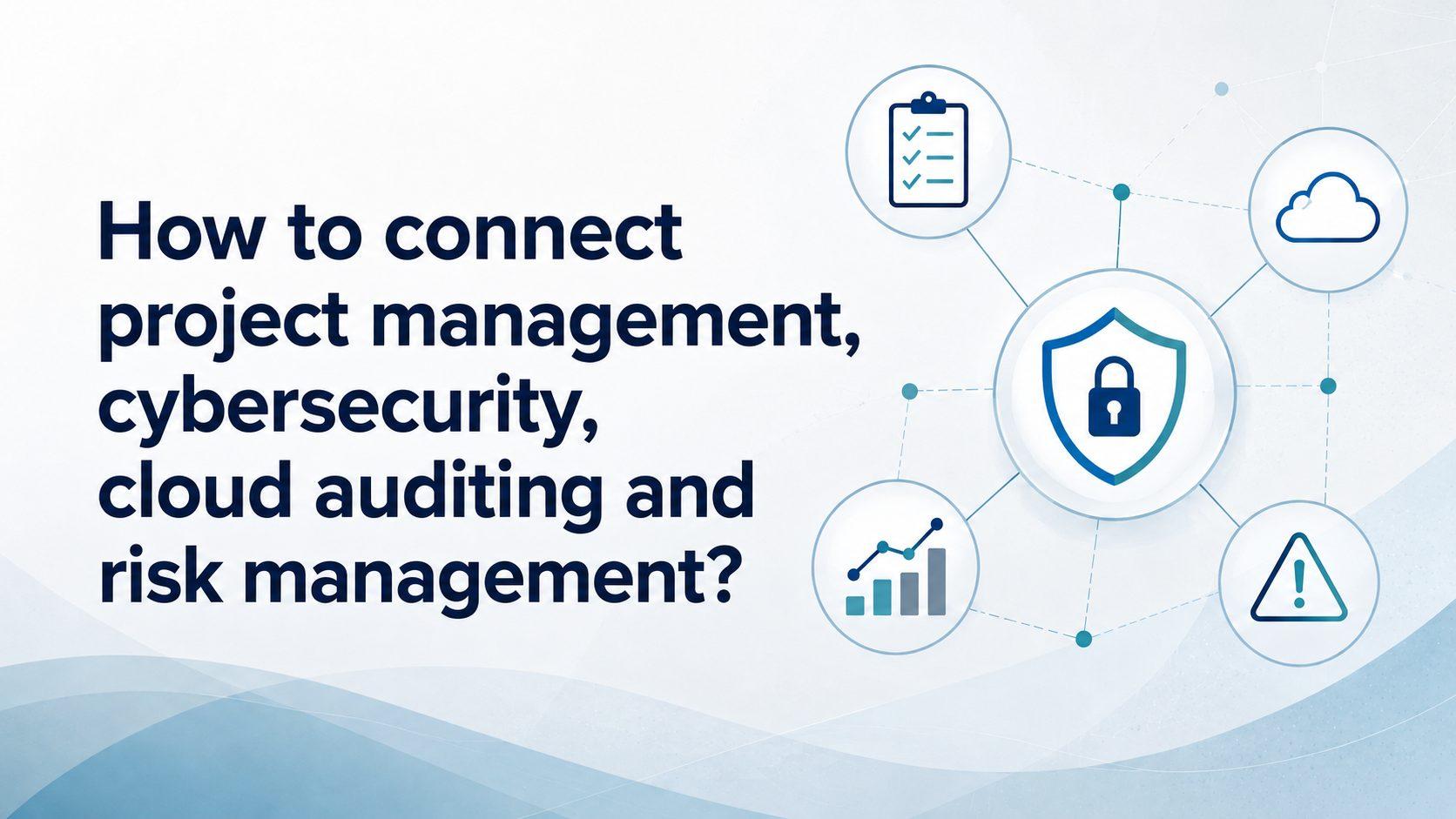 How to Connect Project Management, Cybersecurity and Risk